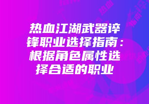 热血江湖武器谇锋职业选择指南：根据角色属性选择合适的职业