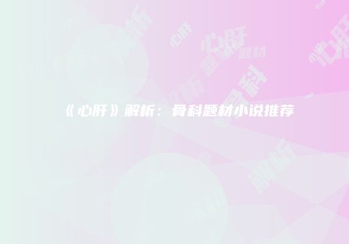 《心肝》解析：骨科题材小说推荐