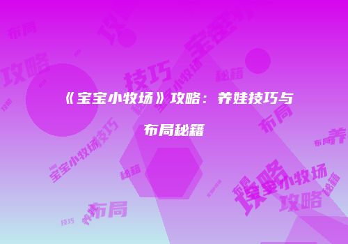 《宝宝小牧场》攻略：养娃技巧与布局秘籍