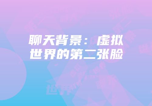 聊天背景：虚拟世界的第二张脸