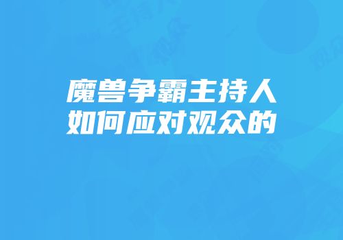 魔兽争霸主持人如何应对观众的