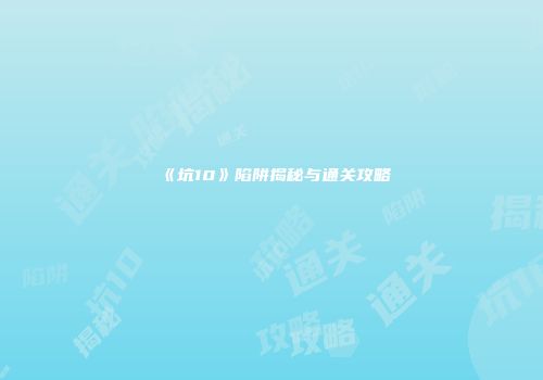 《坑10》陷阱揭秘与通关攻略