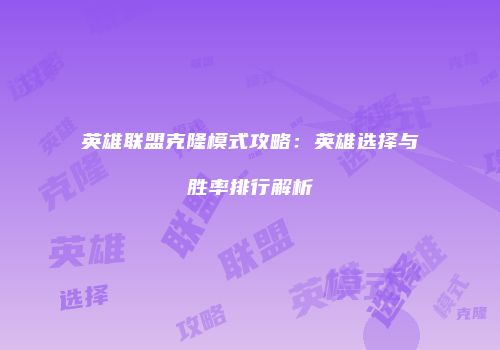 英雄联盟克隆模式攻略：英雄选择与胜率排行解析