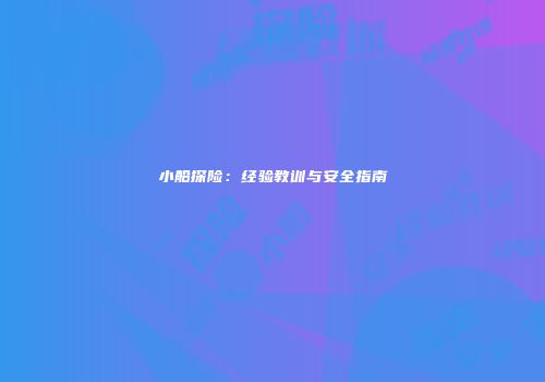 小船探险：经验教训与安全指南