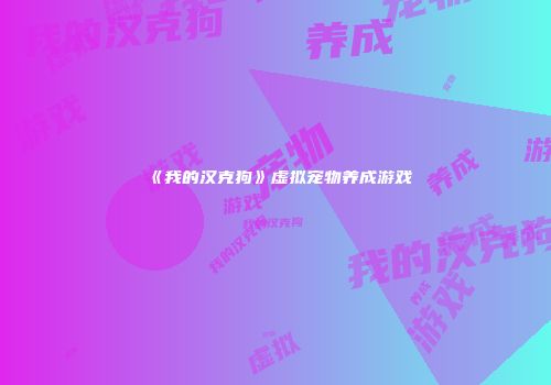 《我的汉克狗》虚拟宠物养成游戏