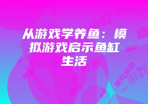 从游戏学养鱼：模拟游戏启示鱼缸生活