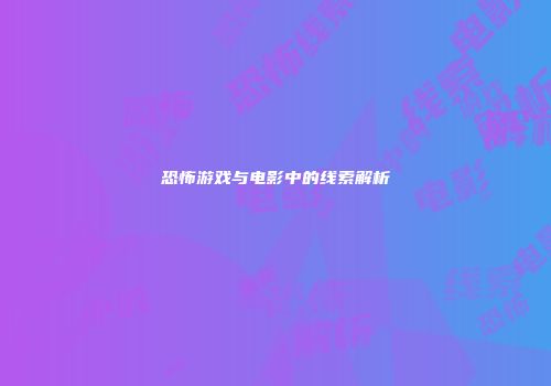 恐怖游戏与电影中的线索解析