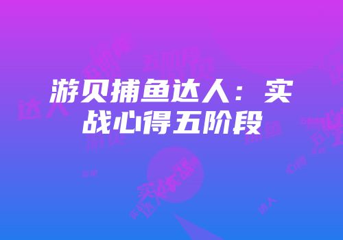 游贝捕鱼达人：实战心得五阶段