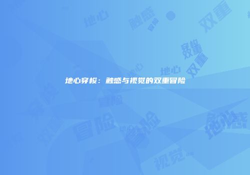 地心穿梭：触感与视觉的双重冒险