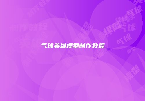气球英雄模型制作教程