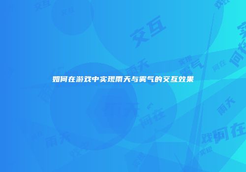 如何在游戏中实现雨天与雾气的交互效果