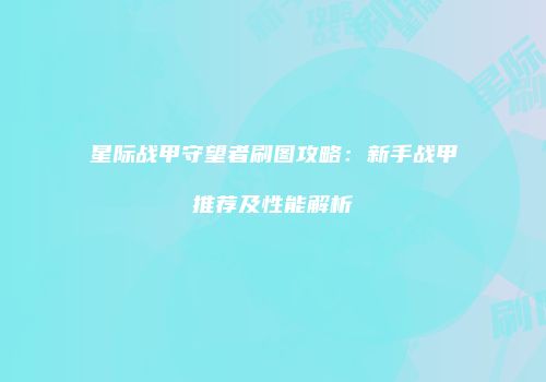 星际战甲守望者刷图攻略：新手战甲推荐及性能解析