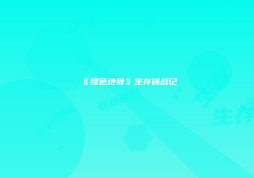 《绿色地狱》生存挑战记