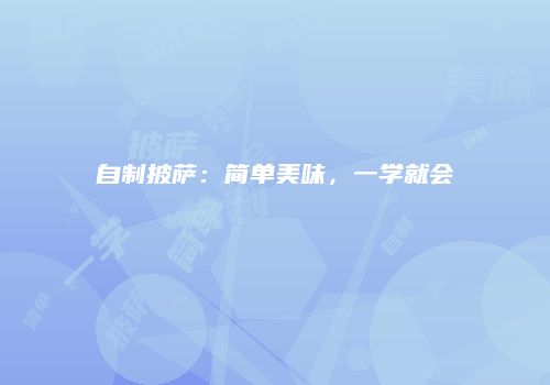 自制披萨：简单美味，一学就会