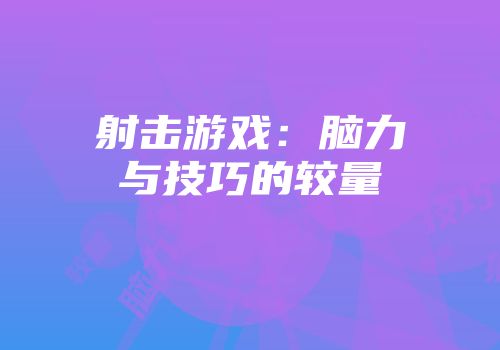 射击游戏：脑力与技巧的较量