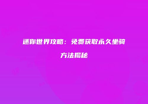 迷你世界攻略：免费获取永久坐骑方法揭秘
