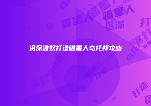 资深猫奴打造喵星人乌托邦攻略