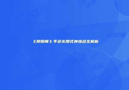《阴阳师》手游实用式神排名全解析