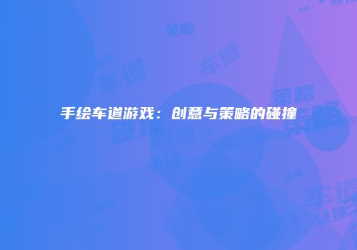 手绘车道游戏：创意与策略的碰撞