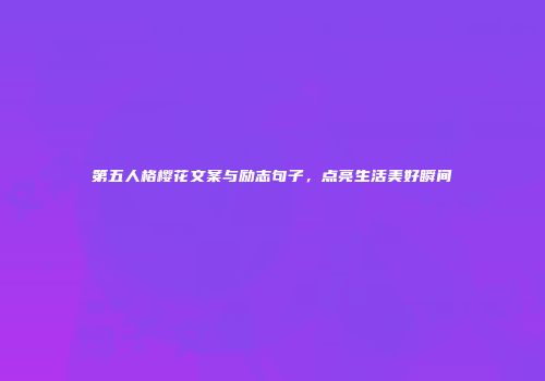 第五人格樱花文案与励志句子，点亮生活美好瞬间