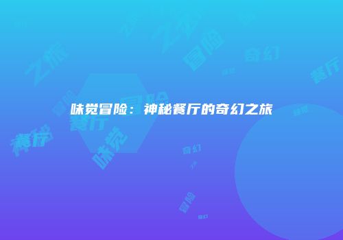 味觉冒险：神秘餐厅的奇幻之旅