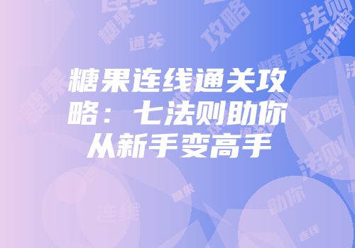 糖果连线通关攻略：七法则助你从新手变高手