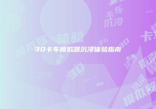 3D卡车模拟器沉浸体验指南