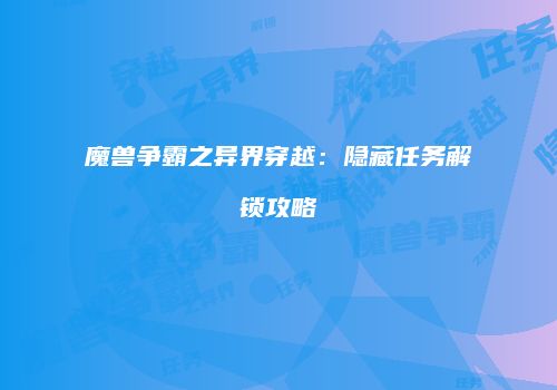 魔兽争霸之异界穿越：隐藏任务解锁攻略