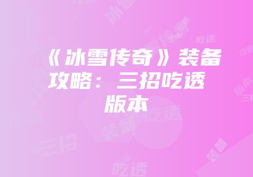 《冰雪传奇》装备攻略：三招吃透版本