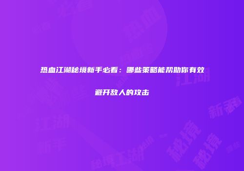 热血江湖秘境新手必看：哪些策略能帮助你有效避开敌人的攻击