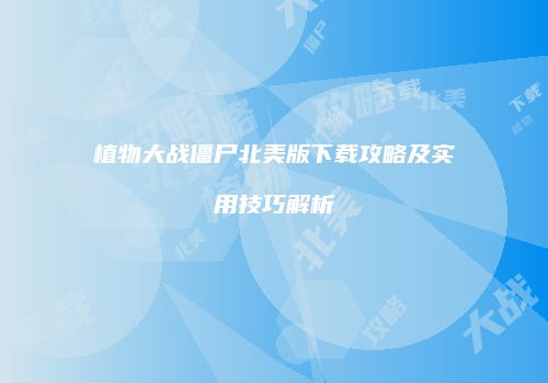 植物大战僵尸北美版下载攻略及实用技巧解析