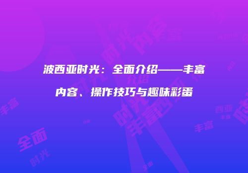 波西亚时光：全面介绍——丰富内容、操作技巧与趣味彩蛋