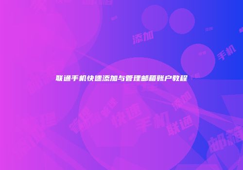 联通手机快速添加与管理邮箱账户教程