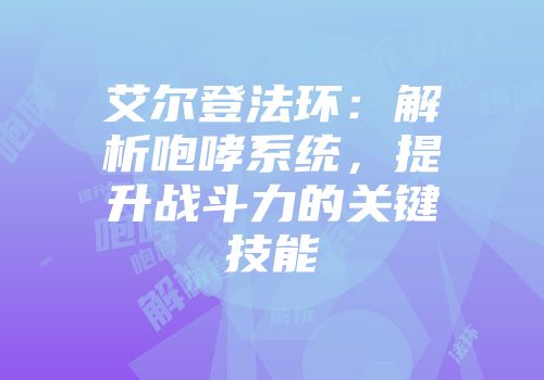 艾尔登法环：解析咆哮系统，提升战斗力的关键技能