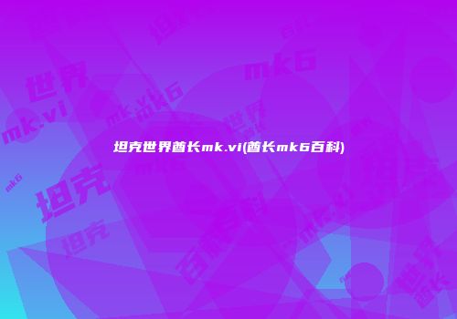 坦克世界酋长mk.vi(酋长mk6百科)