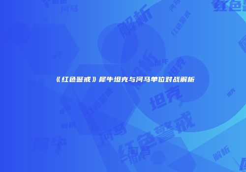 《红色警戒》犀牛坦克与河马单位对战解析