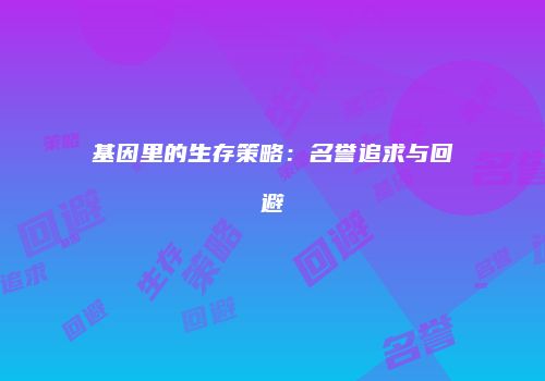 基因里的生存策略：名誉追求与回避