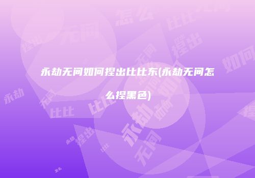 永劫无间如何捏出比比东(永劫无间怎么捏黑色)