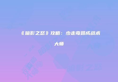 《暗影之怒》攻略：少走弯路成战术大师