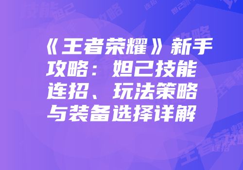 《王者荣耀》新手攻略：妲己技能连招、玩法策略与装备选择详解