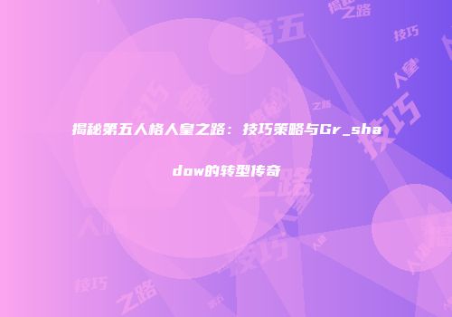 揭秘第五人格人皇之路：技巧策略与Gr_shadow的转型传奇