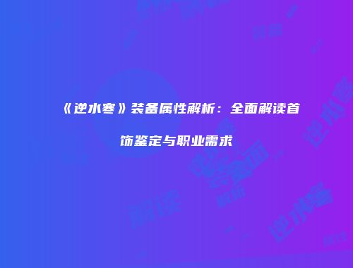 《逆水寒》装备属性解析：全面解读首饰鉴定与职业需求