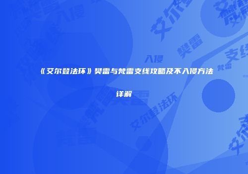《艾尔登法环》樊雷与梵雷支线攻略及不入侵方法详解