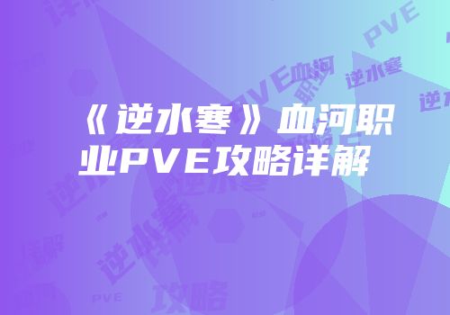 《逆水寒》血河职业PVE攻略详解