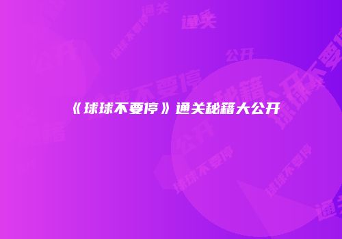 《球球不要停》通关秘籍大公开