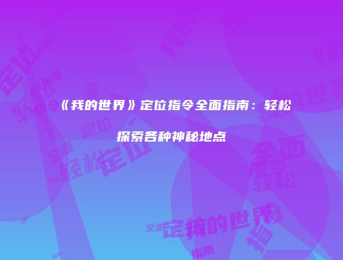 《我的世界》定位指令全面指南：轻松探索各种神秘地点