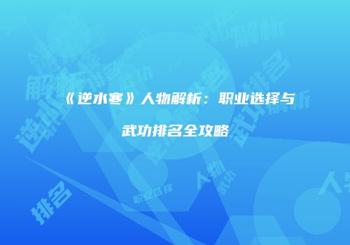 《逆水寒》人物解析：职业选择与武功排名全攻略