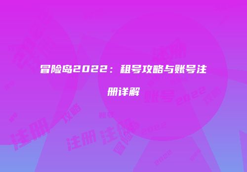 冒险岛2022：租号攻略与账号注册详解