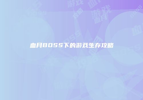 血月BOSS下的游戏生存攻略