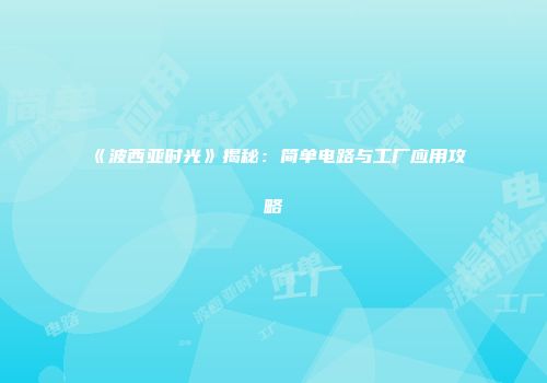 《波西亚时光》揭秘：简单电路与工厂应用攻略